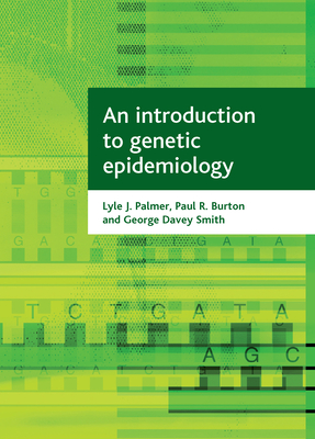 An Introduction to Genetic Epidemiology - Palmer, Lyle J (Editor), and Burton, Paul R (Editor), and Davey Smith, George (Editor)