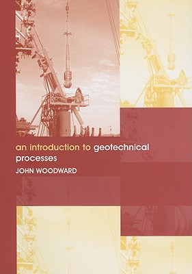 An Introduction to Geotechnical Processes - Woodward, John