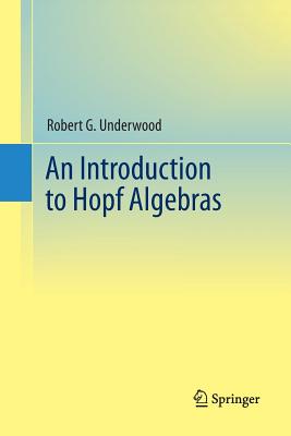 An Introduction to Hopf Algebras - Underwood, Robert G