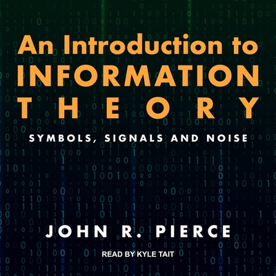 An Introduction to Information Theory: Symbols, Signals and Noise - Tait, Kyle (Read by), and Pierce, John R