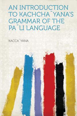 An Introduction to Kachchayana's Grammar of the Pali Language - Kaccayana (Creator)