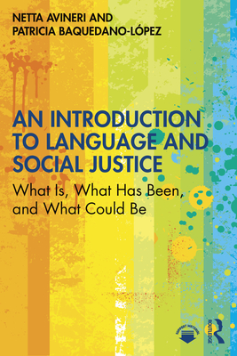 An Introduction to Language and Social Justice: What Is, What Has Been, and What Could Be - Avineri, Netta, and Baquedano-Lpez, Patricia
