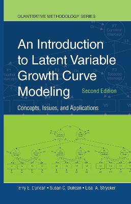 An Introduction to Latent Variable Growth Curve Modeling: Concepts, Issues, and Application, Second Edition - Duncan, Terry E, and Duncan, Susan C, and Strycker, Lisa A