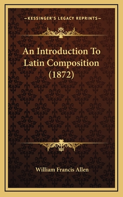 An Introduction to Latin Composition (1872) - Allen, William Francis
