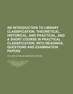 An Introduction to Library Classification, Theoretical, Historical, and Practical, and a Short Course in Practical Classification, with Readings, Questions and Examination Papers