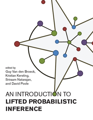 An Introduction to Lifted Probabilistic Inference - Van Den Broeck, Guy (Editor), and Kersting, Kristian (Editor), and Natarajan, Sriraam (Editor)