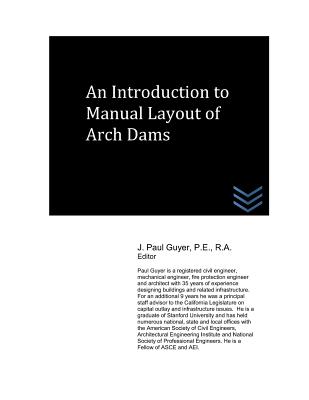 An Introduction to Manual Layout of Arch Dams - Guyer, J Paul