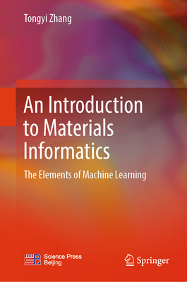 An Introduction to Materials Informatics: The Elements of Machine Learning - Zhang, Tongyi