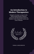 An Introduction to Modern Therapeutics: Being the Croonian Lectures On the Relationship Between Chemical Structure and Physiological Action in Relation to the Prevention, Control, and Cure of Disease