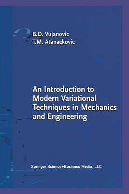 An Introduction to Modern Variational Techniques in Mechanics and Engineering - Vujanovic, Bozidar D, and Atanackovic, Teodor M
