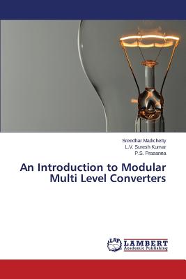An Introduction to Modular Multi Level Converters - Madichetty Sreedhar, and Kumar L V Suresh, and Prasanna P S