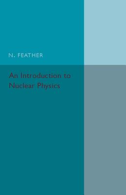 An Introduction to Nuclear Physics - Feather, N.