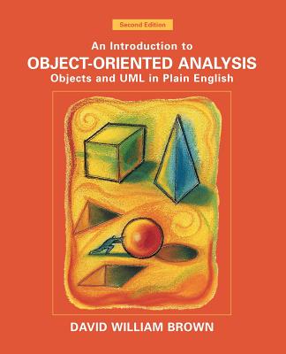 An Introduction to Object-Oriented Analysis: Objects and UML in Plain English - Brown, David William