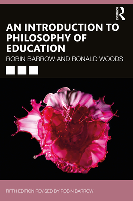 An Introduction to Philosophy of Education - Barrow, Robin, and Woods, Ronald