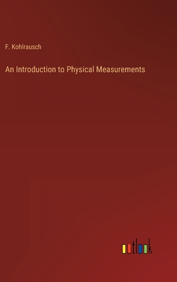 An Introduction to Physical Measurements - Kohlrausch, F