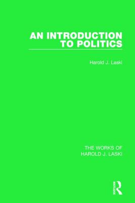 An Introduction to Politics (Works of Harold J. Laski) - Laski, Harold J