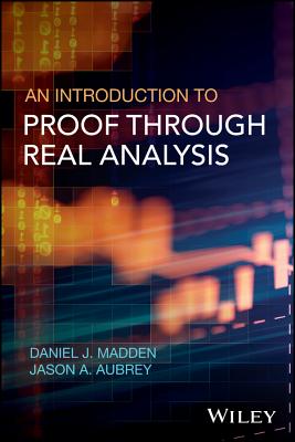 An Introduction to Proof Through Real Analysis - Madden, Daniel J, and Aubrey, Jason A