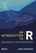 An Introduction to R: Data Analysis and Visualization