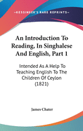 An Introduction To Reading, In Singhalese And English, Part 1: Intended As A Help To Teaching English To The Children Of Ceylon (1821)