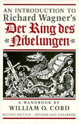 An Introduction to Richard Wagner's Der Ring des Nibelungen: A Handbook - Cord, William O