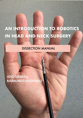 An Introduction to Robotics in Head and Neck Surgery: Dissection Manual - Gutierrez, Raimundo, and Granell, Jose