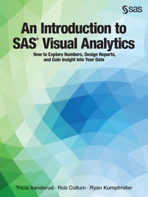 An Introduction to SAS Visual Analytics: How to Explore Numbers, Design Reports, and Gain Insight into Your Data - Aanderud, Tricia, and Collum, Rob, and Kumpfmiller, Ryan