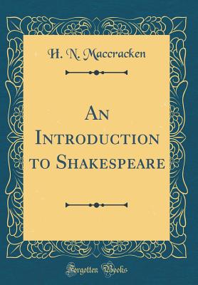 An Introduction to Shakespeare (Classic Reprint) - Maccracken, H N