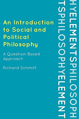 An Introduction to Social and Political Philosophy: A Question-Based Approach - Schmitt, Richard