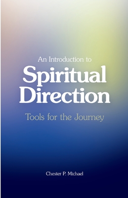 An Introduction to Spiritual Direction: Tools for the Journey - Michael, Chester P