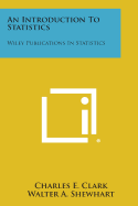 An Introduction to Statistics: Wiley Publications in Statistics - Clark, Charles E, Professor, and Shewhart, Walter a (Editor)