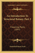 An Introduction to Structural Botany, Part 2: Flowering Plants (1897)