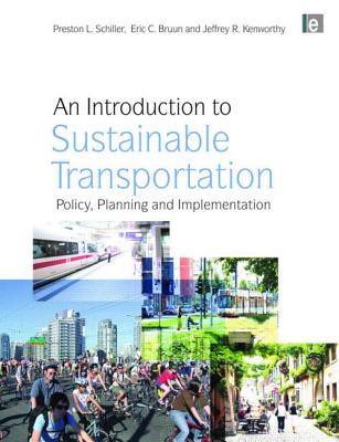 An Introduction to Sustainable Transportation: Policy, Planning and Implementation - Schiller, Preston L, and Bruun, Eric C, and Kenworthy, Jeffrey R