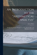 An Introduction to the "Arithmetical Analysis": Designed for Primary Schools, Containing Mental, Slate, and Blackboard Exercises