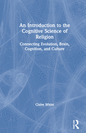 An Introduction to the Cognitive Science of Religion: Connecting Evolution, Brain, Cognition and Culture