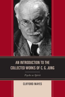 An Introduction to the Collected Works of C. G. Jung: Psyche as Spirit - Mayes, Clifford