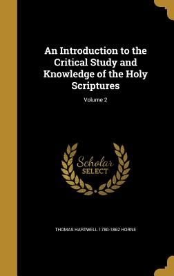 An Introduction to the Critical Study and Knowledge of the Holy Scriptures; Volume 2 - Horne, Thomas Hartwell 1780-1862