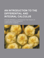 An Introduction to the Differential and Integral Calculus: With an Appendix Illustrative of the Theory of Curves and Other Subjects