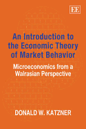 An Introduction to the Economic Theory of Market Behavior: Microeconomics from a Walrasian Perspective