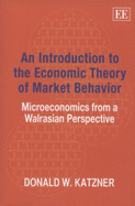 An Introduction to the Economic Theory of Market Behavior: Microeconomics from a Walrasian Perspective