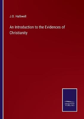 An Introduction to the Evidences of Christianity - Halliwell, J O
