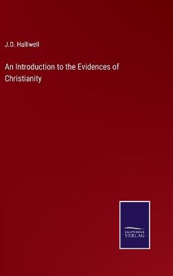 An Introduction to the Evidences of Christianity - Halliwell, J O