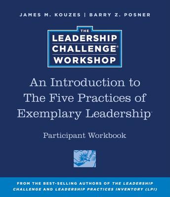 An Introduction to the Five Practices of Exemplary Leadership Participant Workbook - Kouzes, James M, and Posner, Barry Z, Ph.D.