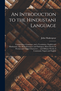 An Introduction to the Hindustani Language: Comprising a Grammar, and a Vocabulary, English and Hindustani; Also Short Sentences and Dialogues; Short Stories in Persian and Nagari Characters ... and Military Words of Command, Nagari and English