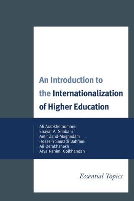 An Introduction to the Internationalization of Higher Education: Essential Topics - Arabkheradmand, Ali, and Shabani, Enayat A., and Zand-Moghadam, Amir