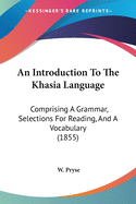 An Introduction To The Khasia Language: Comprising A Grammar, Selections For Reading, And A Vocabulary (1855)