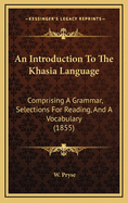 An Introduction to the Khasia Language: Comprising a Grammar, Selections for Reading, and a Vocabulary (1855)