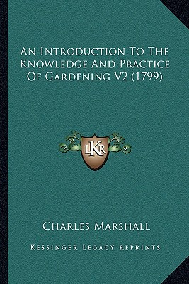 An Introduction To The Knowledge And Practice Of Gardening V2 (1799) - Marshall, Charles