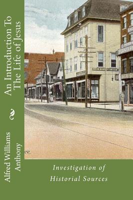 An Introduction To The Life of Jesus: Investigation of Historial Sources - Loveless, Alton E (Editor), and Anthony, Alfred Williams