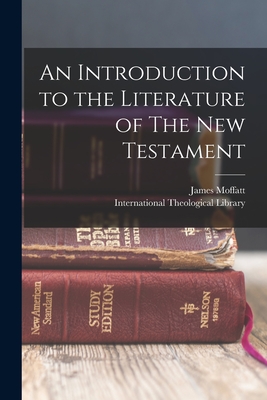 An Introduction to the Literature of The New Testament - Moffatt, James, and International Theological Library (Creator)