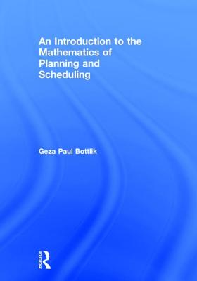 An Introduction to the Mathematics of Planning and Scheduling - Bottlik, Geza Paul